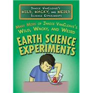Many More of Janice Vancleave’s Wild, Wacky, and Weird Earth Science Experiments