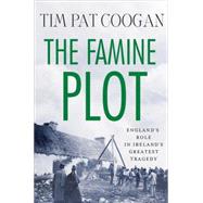 The Famine Plot England's Role in Ireland's Greatest Tragedy