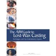 AJM Guide to Lost-Wax Casting : Techniques and Tips from Industry Experts