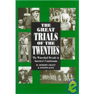 The Great Trials Of The Twenties The Watershed Decade In America's Courtrooms