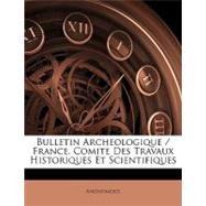 Bulletin Archeologique / France. Comite Des Travaux Historiques Et Scientifiques
