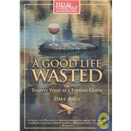 A Good Life Wasted: Or Twenty Years As a Fishing Guide