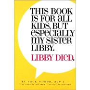 This Book Is for All Kids, but Especially My Sister Libby : Libby Died