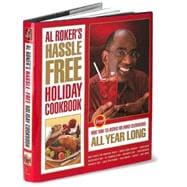 Al Roker's Hassle-Free Holiday Cookbook : More Than 125 Recipes for Family Celebrations All Year Long