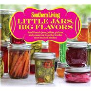 Southern Living Little Jars, Big Flavors Small-batch jams, jellies, pickles, and preserves from the South's most trusted kitchen
