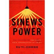 Sinews of Power The Politics of the State Grid Corporation of China