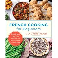 French Cooking for Beginners Simple and Delicious Recipes for French Food for Any Meal