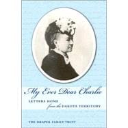 My Ever Dear Charlie : Letters Home from the Dakota Territory