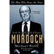 The Man Who Owns the News Inside the Secret World of Rupert Murdoch