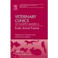 Pediatrics of Common and Uncommon Species: An Issue of Veterinary Clinics of North America: Exotic Animal Pratice