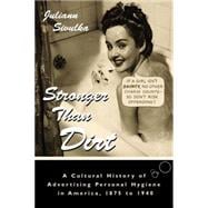 Stronger Than Dirt A Cultural History of Advertising Personal Hygiene in America, 1875-1940
