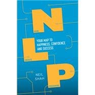 Neurolinguistic Programming (NLP) Your Map to Happiness, Confidence and Success