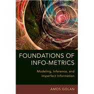 Foundations of Info-Metrics Modeling, Inference, and Imperfect Information