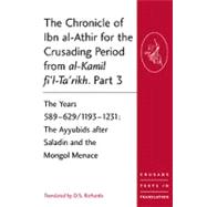 The Chronicle of Ibn al-Athir for the Crusading Period from al-Kamil fi'l-Ta'rikh. Part 3: The Years 589û629/1193û1231: The Ayyubids after Saladin and the Mongol Menace