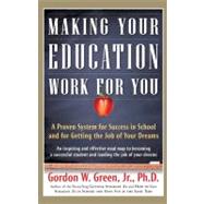 Making Your Education Work for You : A Proven System for Success in School and for Getting the Job of Your Dreams