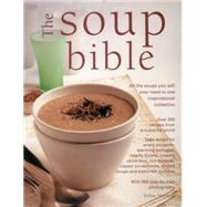 The Soup Bible All The Soups You Will Ever Need In One Inspirational Collection: Over 200 Recipes From Around The World