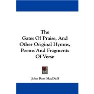 The Gates of Praise, and Other Original Hymns, Poems and Fragments of Verse