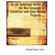 On the Authorized Version of the New Testament in Connection With Some Recent Proposals for Its Revision