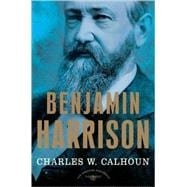 Benjamin Harrison The American Presidents Series: The 23rd President, 1889-1893