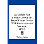 Assessment and Revenue Law of the State of South Dakot : With Instructions and Comments (1891)