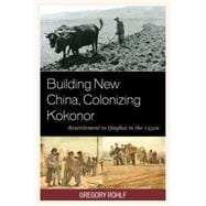 Building New China, Colonizing Kokonor Resettlement to Qinghai in the 1950s