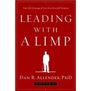 Leading with a Limp Take Full Advantage of Your Most Powerful Weakness