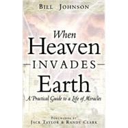 When Heaven Invades Earth: A Practical Guide to a Life of Miracles                                                                                    ,9780768429527