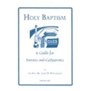 Holy Baptism: A Guide For Parents And Godparents