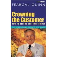 Crowning the Customer: How To Become Customer-Driven