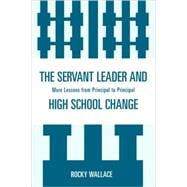 The Servant Leader and High School Change: More Lessons from Principal to Principal