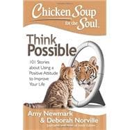 Chicken Soup for the Soul: Think Possible 101 Stories about Using a Positive Attitude to Improve Your Life