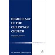 Democracy in the Christian Church An Historical, Theological and Political Case