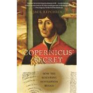 Copernicus' Secret How the Scientific Revolution Began