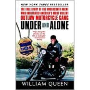 Under and Alone The True Story of the Undercover Agent Who Infiltrated America's Most Violent Outlaw Motorcycle Gang