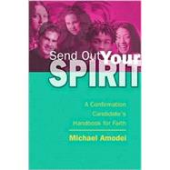 Send Out Your Spirit : A Confirmation Candidate's Handbook for Faith