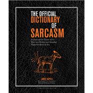 The Official Dictionary of Sarcasm A Lexicon for Those of Us Who Are Better and Smarter Than the Rest of You