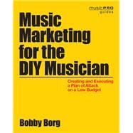 Music Marketing for the DIY Musician Creating and Executing a Plan of Attack on a Low Budget