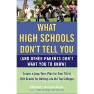 What High Schools Don't Tell You : (And Other Parents Don't Want You to Know) - Create a Long-Term Plan for Your 7th to 10th Grader for Getting into the Top Colleges