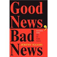 Good News, Bad News: Journalism Ethics And The Public Interest