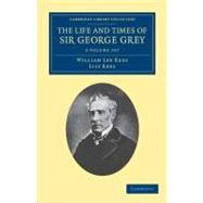 The Life and Times of Sir George Grey, K. C .b.,9781108039529