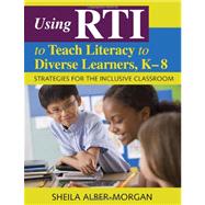 Using RTI to Teach Literacy to Diverse Learners, K-8 : Strategies for the Inclusive Classroom