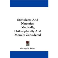 Stimulants and Narcotics : Medically, Philosophically and Morally Considered
