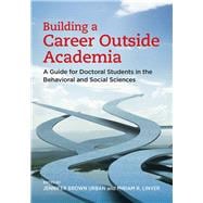 Building a Career Outside Academia A Guide for Doctoral Students in the Behavioral and Social Sciences