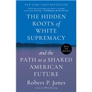 The Hidden Roots of White Supremacy and the Path to a Shared American Future