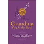 Grandma You're the Best! Humorous Quotes Celebrating Brilliant Grandmothers