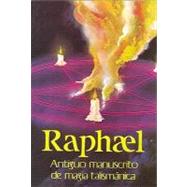 Raphael Antiguo Manuscrito De Magia Talismanica/ Raphael's Ancient Manuscript Of Talismanic Magic