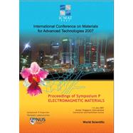 Electromagnetic Materials : ICMAT 2007: International Conference on Materials for Advanced Technologies: Proceedings of Symposium P: SUNTEC, Singapore, 1-6 July 2007