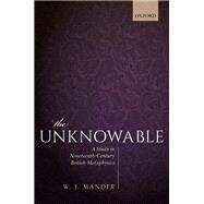 The Unknowable A Study in Nineteenth-Century British Metaphysics