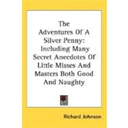 The Adventures Of A Silver Penny: Including Many Secret Anecdotes of Little Misses and Masters Both Good and Naughty
