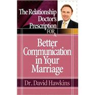 The Relationship Doctor's Prescription for Better Communication in Your Marriage